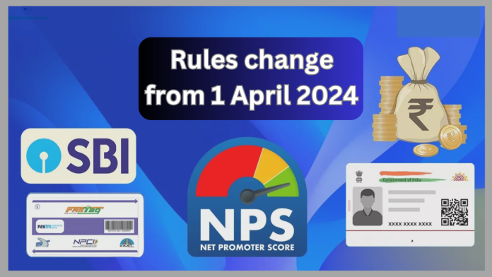 Rules change from 1 April 2024: From Fastag to Tax, NPS, these rules will change from 1 April, know the details