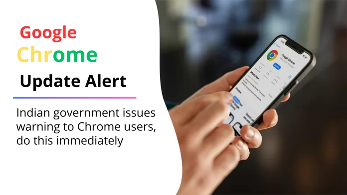 Google Chrome user alert: Indian government issues warning to Chrome users, do this immediately